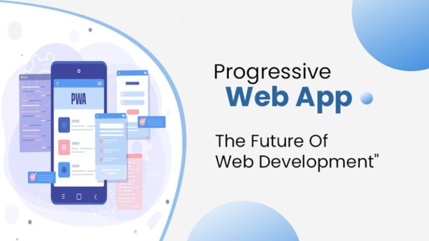 Why Progressive Web Apps (PWAs) Are the Future of Web Development